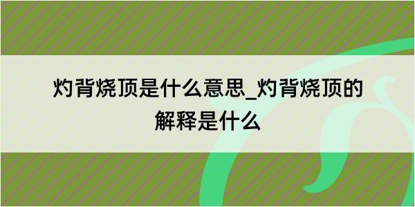 灼背烧顶是什么意思_灼背烧顶的解释是什么