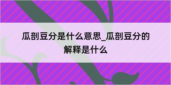 瓜剖豆分是什么意思_瓜剖豆分的解释是什么