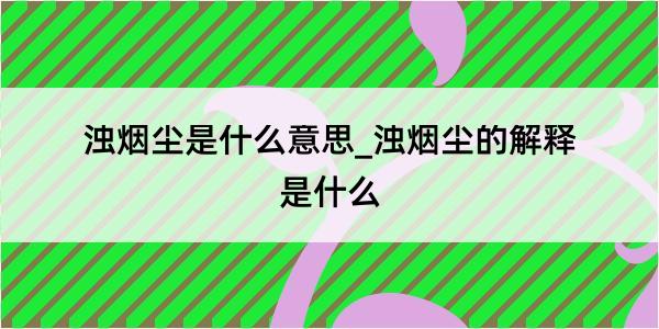 浊烟尘是什么意思_浊烟尘的解释是什么