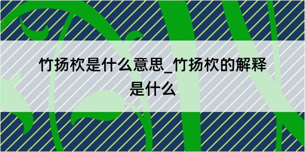 竹扬杴是什么意思_竹扬杴的解释是什么