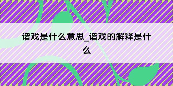 谐戏是什么意思_谐戏的解释是什么