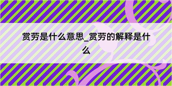 赏劳是什么意思_赏劳的解释是什么