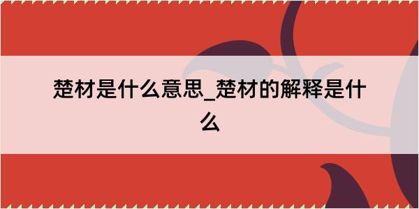 楚材是什么意思_楚材的解释是什么