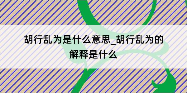 胡行乱为是什么意思_胡行乱为的解释是什么