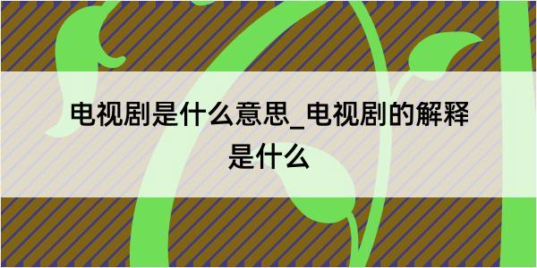 电视剧是什么意思_电视剧的解释是什么