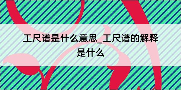 工尺谱是什么意思_工尺谱的解释是什么