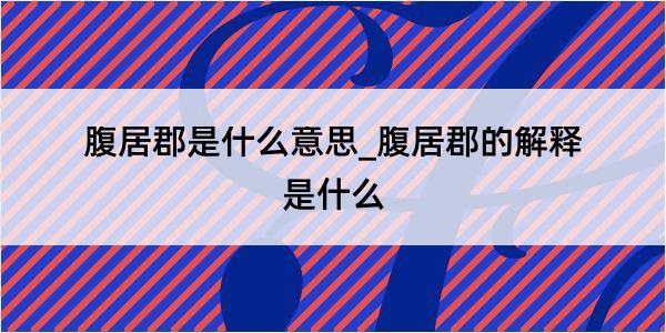 腹居郡是什么意思_腹居郡的解释是什么