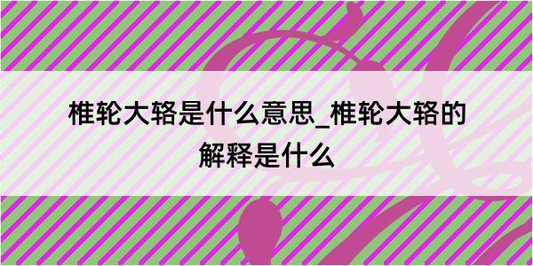 椎轮大辂是什么意思_椎轮大辂的解释是什么