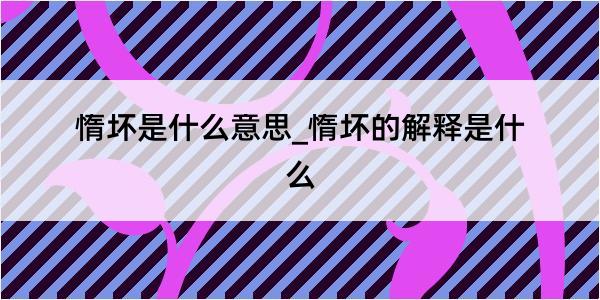 惰坏是什么意思_惰坏的解释是什么