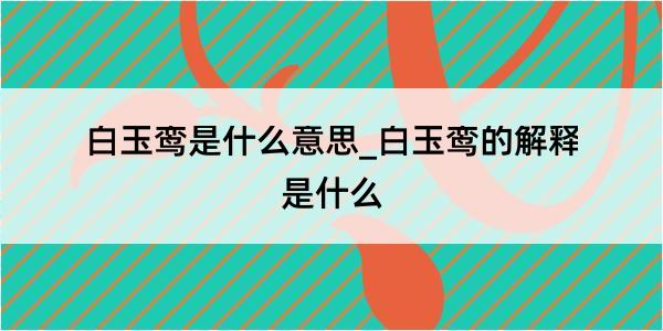 白玉鸾是什么意思_白玉鸾的解释是什么