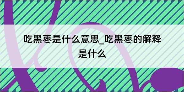 吃黑枣是什么意思_吃黑枣的解释是什么