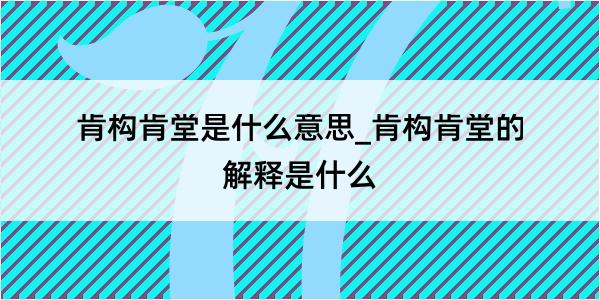 肯构肯堂是什么意思_肯构肯堂的解释是什么