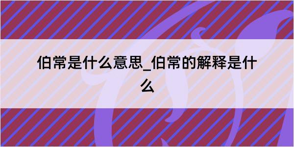 伯常是什么意思_伯常的解释是什么