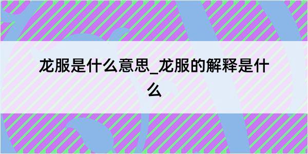 龙服是什么意思_龙服的解释是什么