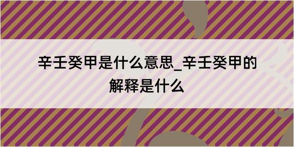 辛壬癸甲是什么意思_辛壬癸甲的解释是什么