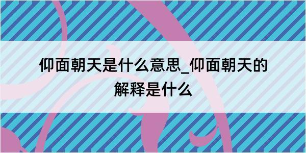 仰面朝天是什么意思_仰面朝天的解释是什么