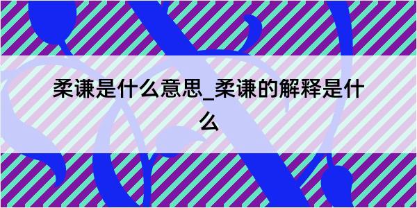 柔谦是什么意思_柔谦的解释是什么