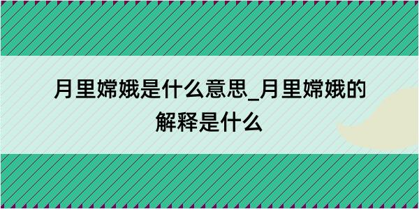 月里嫦娥是什么意思_月里嫦娥的解释是什么