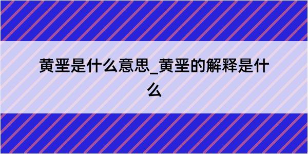 黄垩是什么意思_黄垩的解释是什么