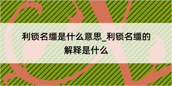 利锁名缰是什么意思_利锁名缰的解释是什么