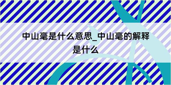 中山毫是什么意思_中山毫的解释是什么