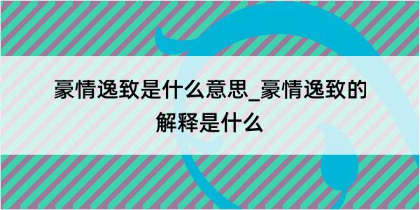 豪情逸致是什么意思_豪情逸致的解释是什么