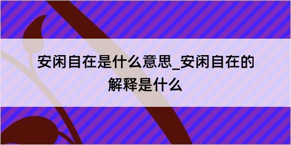 安闲自在是什么意思_安闲自在的解释是什么