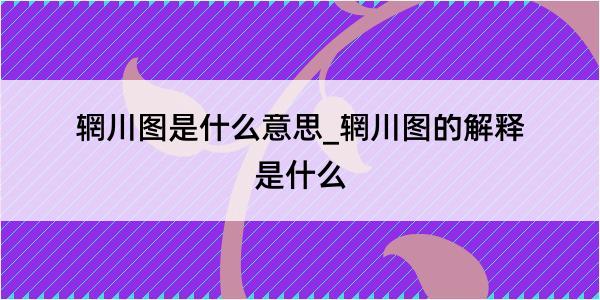 辋川图是什么意思_辋川图的解释是什么