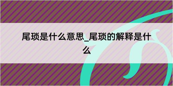 尾琐是什么意思_尾琐的解释是什么