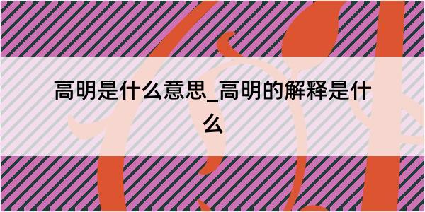 高明是什么意思_高明的解释是什么