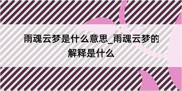 雨魂云梦是什么意思_雨魂云梦的解释是什么