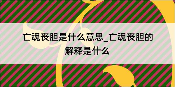 亡魂丧胆是什么意思_亡魂丧胆的解释是什么