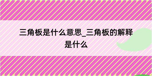 三角板是什么意思_三角板的解释是什么