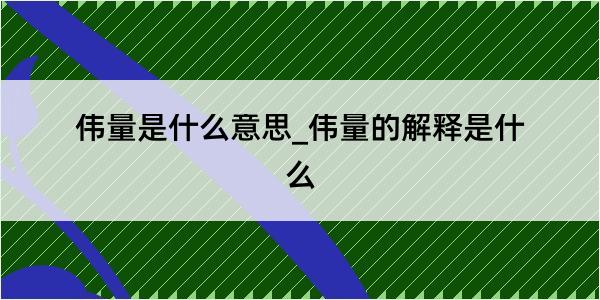 伟量是什么意思_伟量的解释是什么