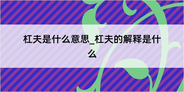 杠夫是什么意思_杠夫的解释是什么