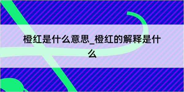 橙红是什么意思_橙红的解释是什么