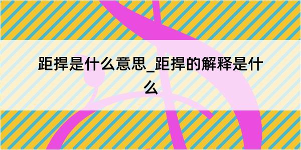 距捍是什么意思_距捍的解释是什么