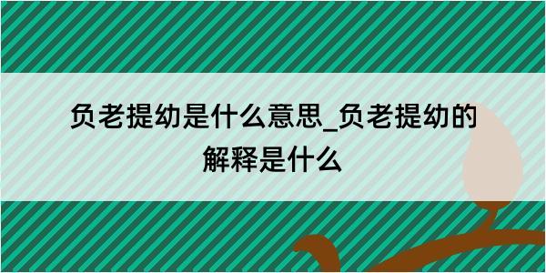 负老提幼是什么意思_负老提幼的解释是什么