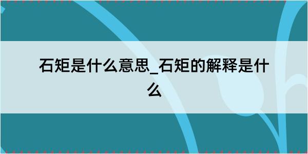 石矩是什么意思_石矩的解释是什么