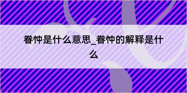 眷忡是什么意思_眷忡的解释是什么