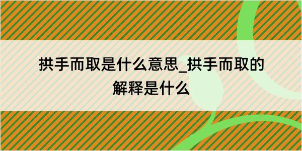 拱手而取是什么意思_拱手而取的解释是什么