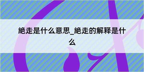 絶走是什么意思_絶走的解释是什么