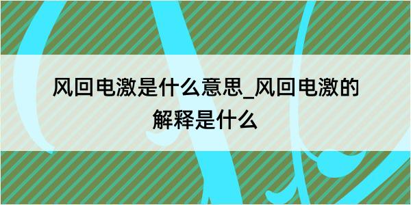 风回电激是什么意思_风回电激的解释是什么