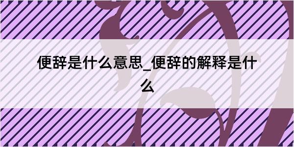 便辞是什么意思_便辞的解释是什么