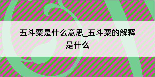 五斗粟是什么意思_五斗粟的解释是什么