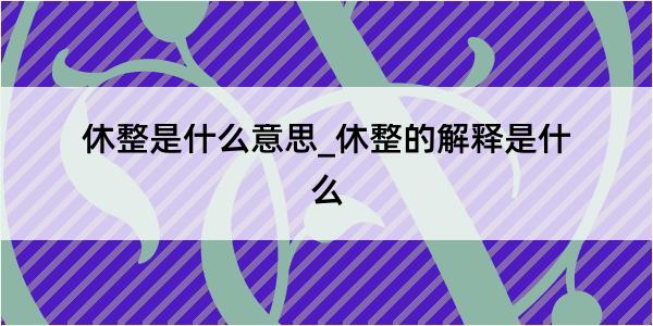 休整是什么意思_休整的解释是什么