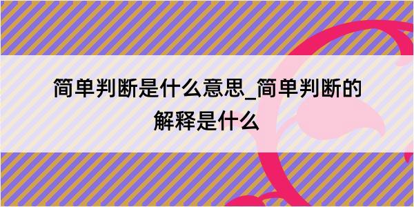 简单判断是什么意思_简单判断的解释是什么