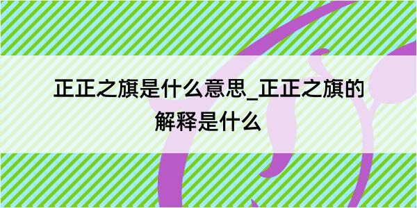 正正之旗是什么意思_正正之旗的解释是什么