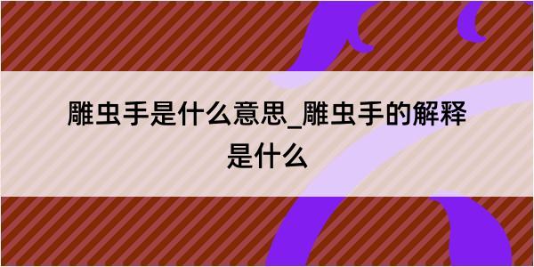 雕虫手是什么意思_雕虫手的解释是什么