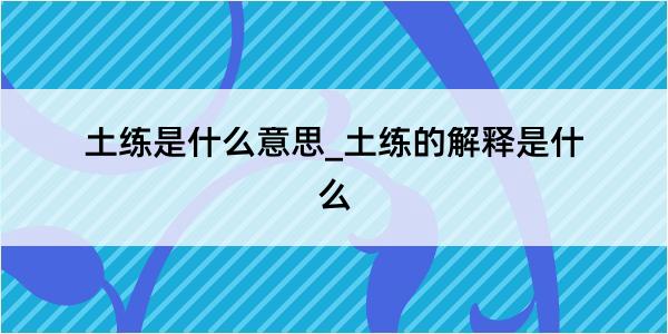 土练是什么意思_土练的解释是什么